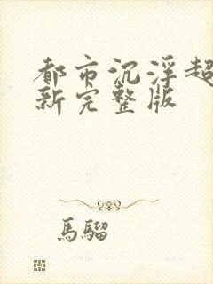 都市沉浮超前最新完整版