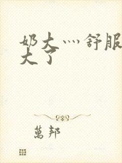 奶大灬舒服灬太大了