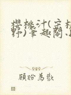 樱桃汁(宋枝江野)笔趣阁小说