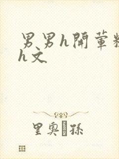 男男h开荤粗肉h文