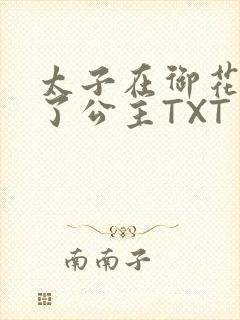 太子在御花园要了公主TXT