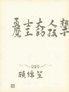 勇士大人想怀上魔王的孩子