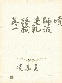 英语老师喷了我一脸乳液