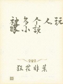 被多个人玩屁股眼小说