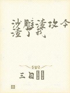 沙雕渣攻今天又渣了我