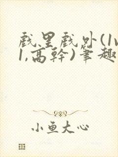 戏里戏外(1v1,高干)笔趣阁