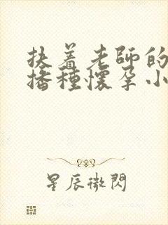 扶着老师的肥臀播种怀孕小说