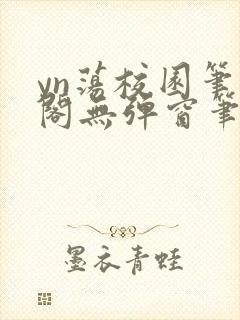 yn荡校园笔趣阁无弹窗笔趣阁