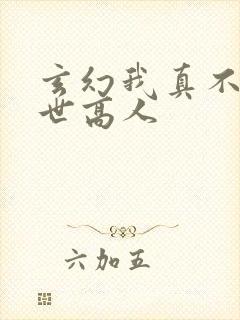 玄幻我真不是盖世高人