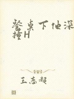 餐桌下他深深顶撞H