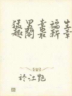 猛男幸福生活笔趣阁最新章节小说