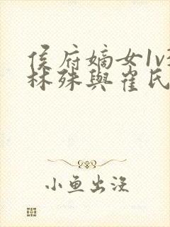 侯府嫡女1v3林殊与崔氏的小说