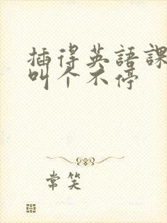 插得英语课代表叫个不停