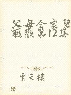 父母全家儿女大联欢第12集