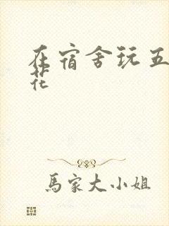 在宿舍玩五个校花