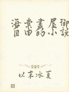 海棠书屋御宅屋自由的小说阅读网