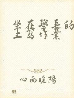 坐在学长的根茎上写作业