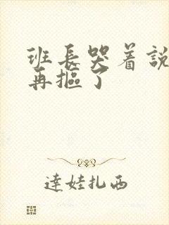 班长哭着说不能再抠了