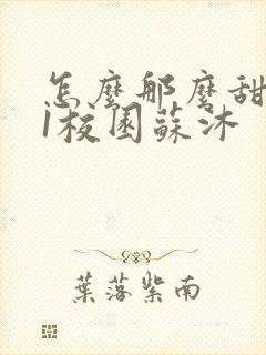 怎么那么甜1v1校园苏沐