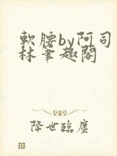 软腰by阿司匹林笔趣阁