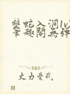 双蛇入洞1v2笔趣阁无弹窗