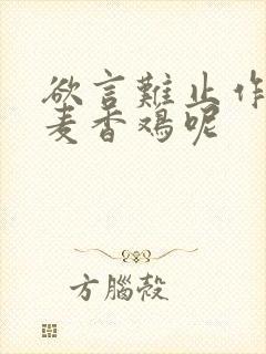 欲言难止作者:麦香鸡呢