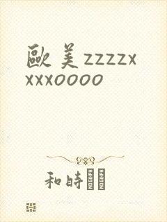 欧美zzzzxxxxoooo