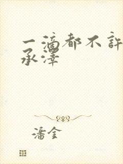 一滴都不许漏魏承泽