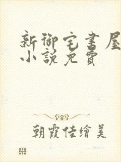 新御宅书屋自由小说免费