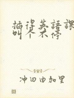 插得英语课代表叫个不停