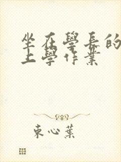 坐在学长的棒棒上学作业