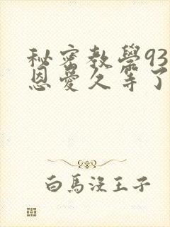 秘密教学93话恩爱久等了