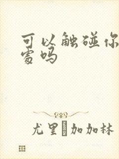 可以触碰你的深处吗