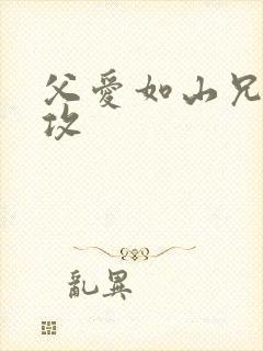 父爱如山兄有弟攻
