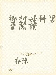 乡村妇科男医免费阅读