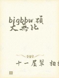 bigbbw硕大无比