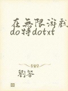 在无限游戏大里do特dotxt