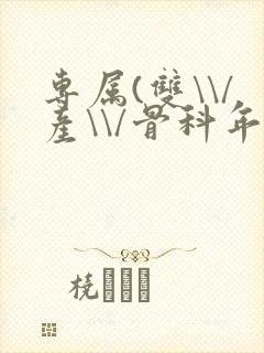 专属(双\\/产\\/骨科年下)纤仟