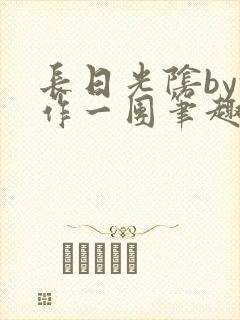 长日光阴by乱作一团笔趣阁