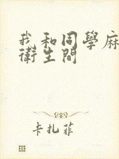 我和同学麻麻在卫生间