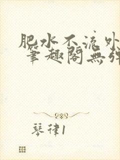 肥水不流外人田 笔趣阁无弹窗