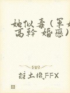 她似毒 (军婚 高干 婚恋)完结