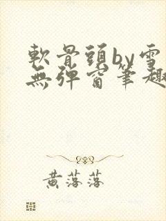 软骨头by雪碧无弹窗笔趣阁