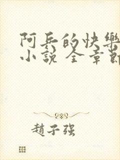 阿兵的快乐生活小说 全章节阅读免费