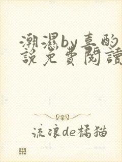 潮湿by喜酌小说免费阅读笔趣阁