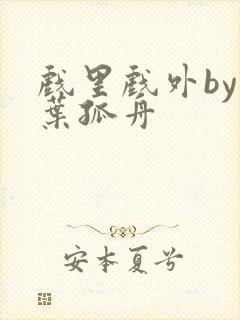 戏里戏外by一叶孤舟