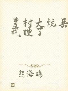 农村大炕岳看到我硬了