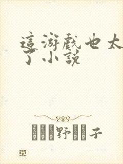 这游戏也太真实了小说