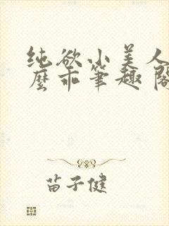 纯欲小美人他那么乖笔趣 阁