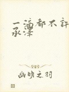 一滴都不许漏魏承泽